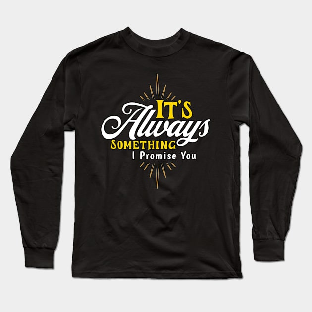 It's Always Something Long Sleeve T-Shirt by MonkeyLogick